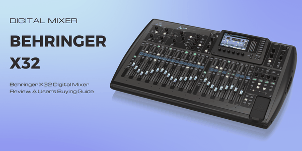 Behringer X32 Digital Mixer Review: A User's Buying Guide