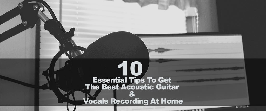 10 Essential Tips To Get The Best Acoustic Guitar & Vocals Recording At Home